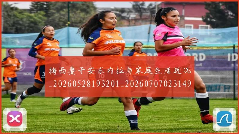梅西妻子安东内拉与家庭生活近况_20260528193201_20260707023149