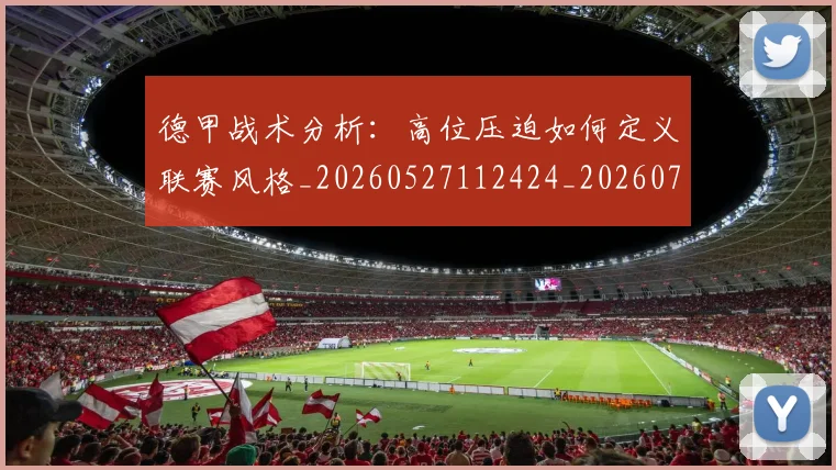 德甲战术分析:高位压迫如何定义联赛风格_20260527112424_20260704173111