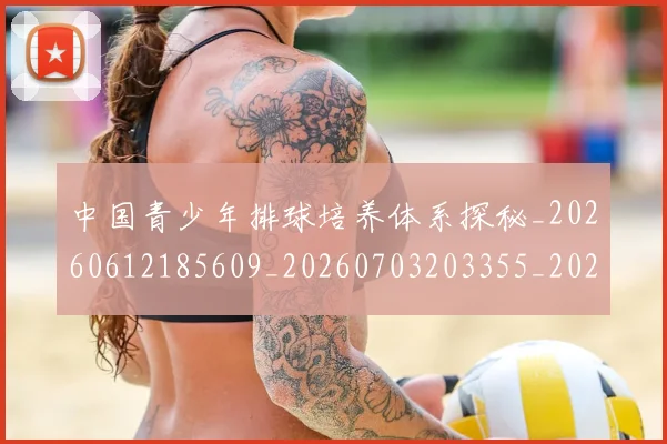 中国青少年排球培养体系探秘_20260612185609_20260703203355_20260716184045