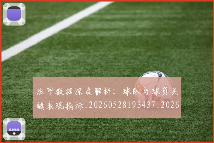 法甲数据深度解析:球队与球员关键表现指标_20260528193437_20260707153404
