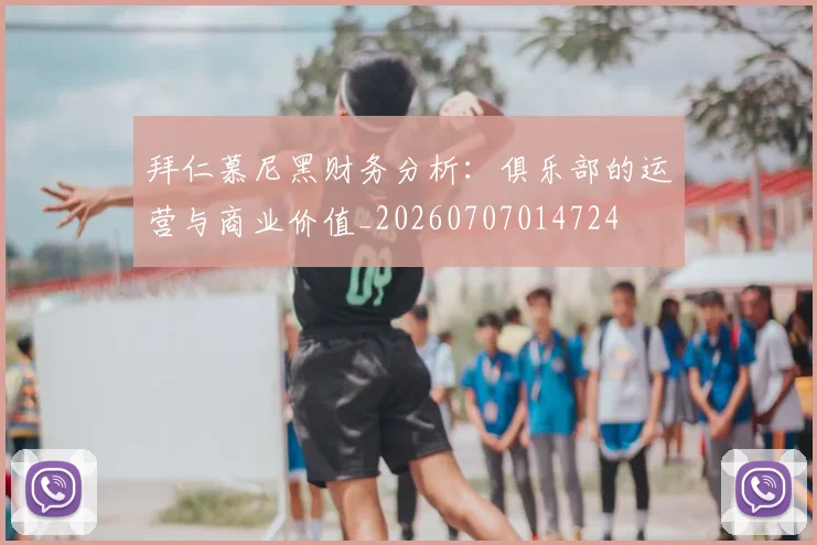 拜仁慕尼黑财务分析：俱乐部的运营与商业价值_20260707014724