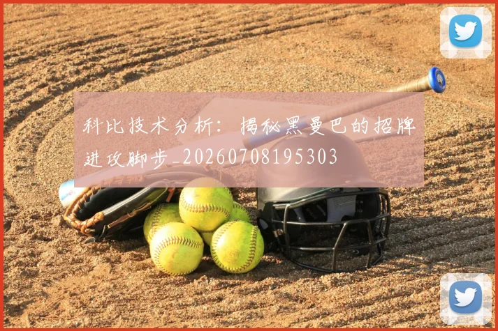 科比技术分析：揭秘黑曼巴的招牌进攻脚步_20260708195303