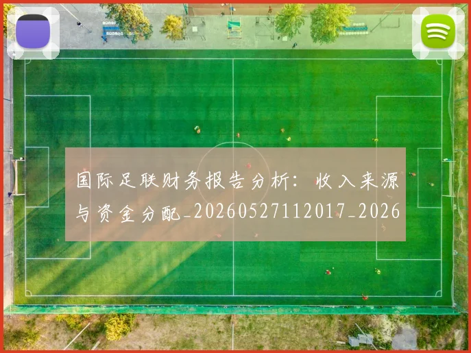 国际足联财务报告分析:收入来源与资金分配_20260527112017_20260703225155