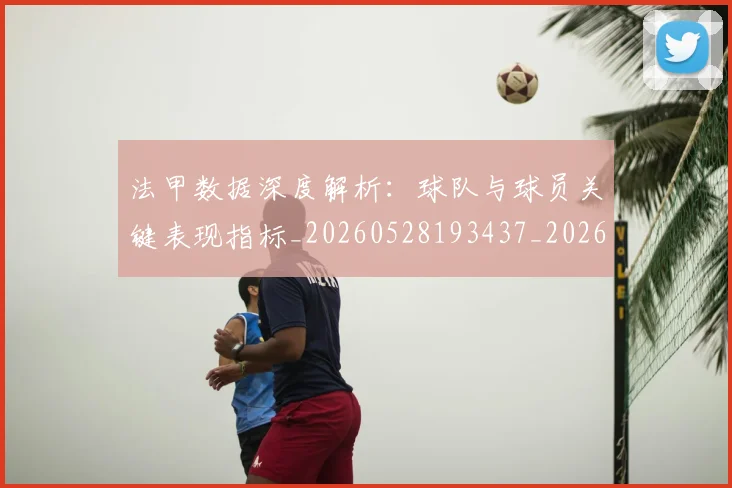 法甲数据深度解析:球队与球员关键表现指标_20260528193437_20260707153404
