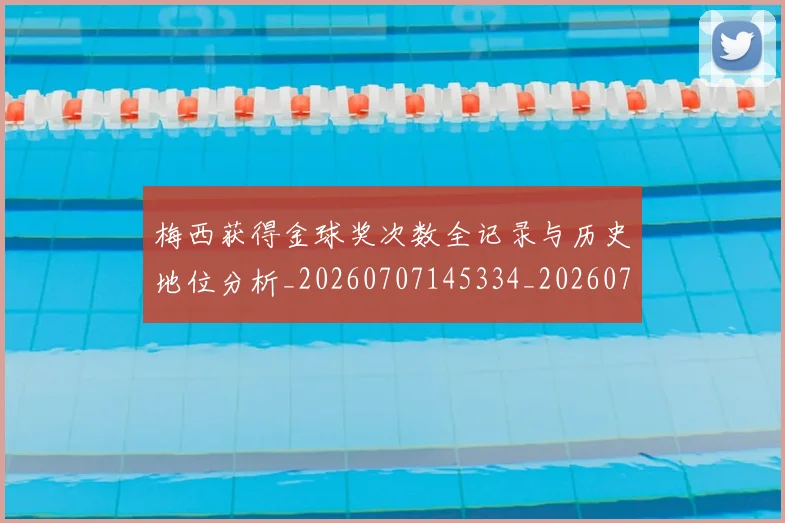梅西获得金球奖次数全记录与历史地位分析_20260707145334_20260731182514