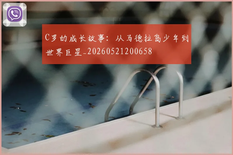 C罗的成长故事:从马德拉岛少年到世界巨星_20260521200658