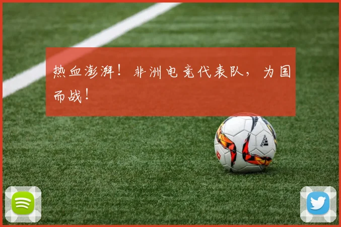 热血澎湃!非洲电竞代表队,为国而战!