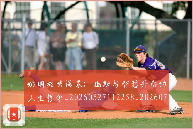 姚明经典语录：幽默与智慧并存的人生哲学_20260527112258_20260720192321